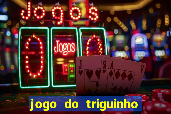 jogo do triguinho de ganhar dinheiro